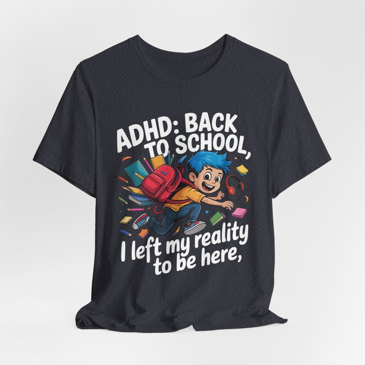 ADHD BACK TO SCHOOL I Left My Reality To Be Here Boy | ADHD Tee