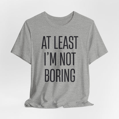 AT LEAST I'M NOT BORING