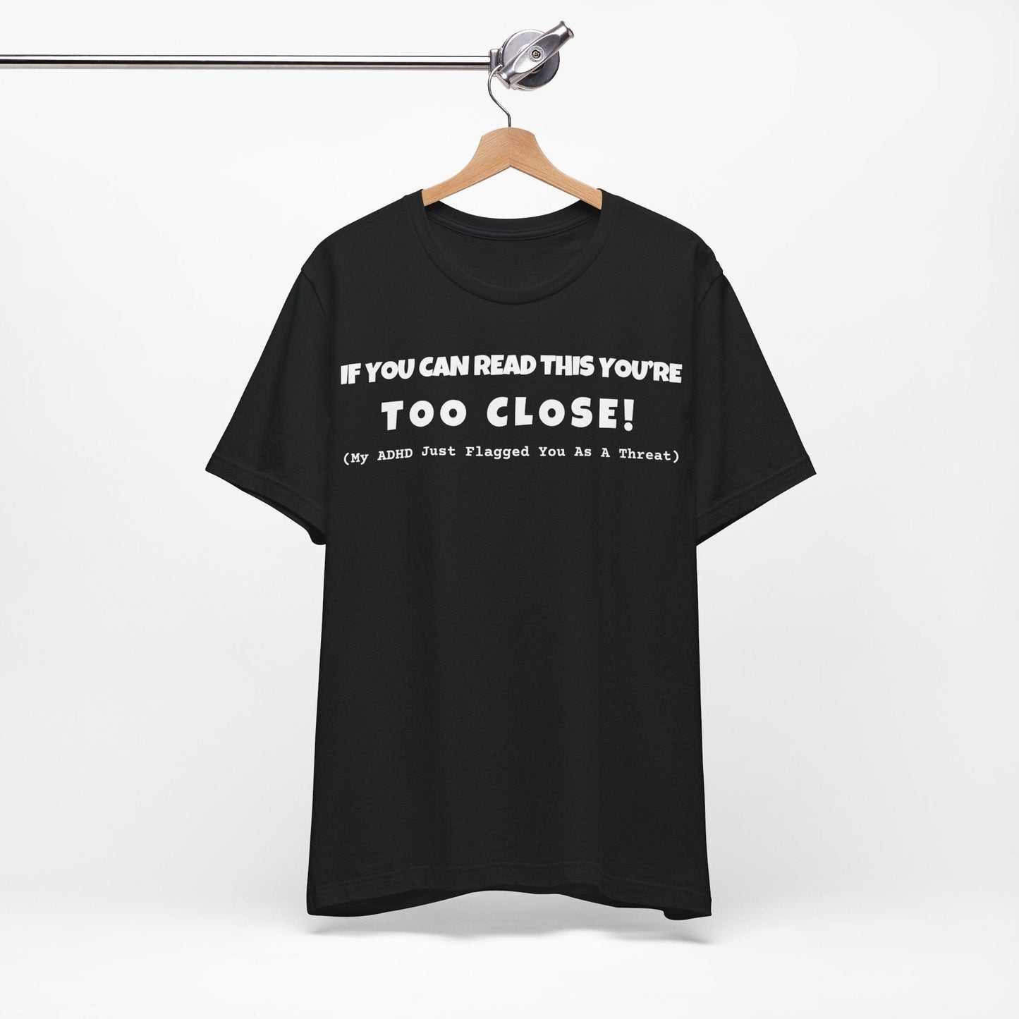 If You Can Read This You're Too Close | ADHD Tee