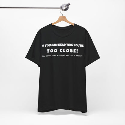 If You Can Read This You're Too Close | ADHD Tee