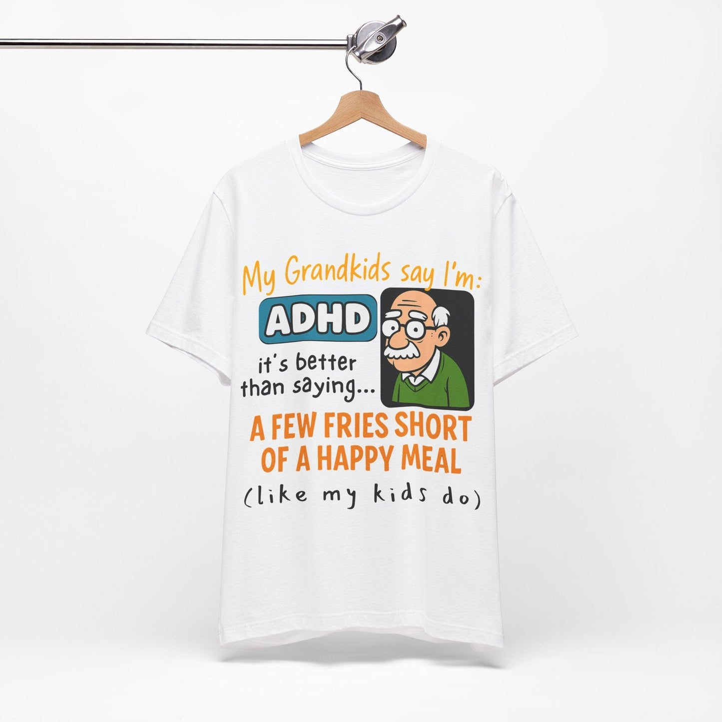 My Grandkids Say I'm ADHD, It's Better Than Saying: "A Few Fries | ADHD Tee