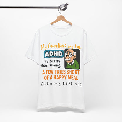 My Grandkids Say I'm ADHD, It's Better Than Saying: "A Few Fries | ADHD Tee