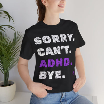 Sorry. Can't. ADHD. Bye. | ADHD Tee