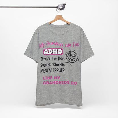 My Grandkids say I'm ADHD Its Better Than Saying: "She Has Mental | ADHD Tee