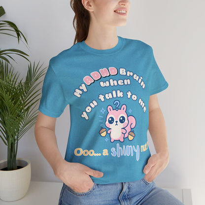 My ADHD Brain When You Talk To Me, Ooo... A Shiny Nut T-Shirt