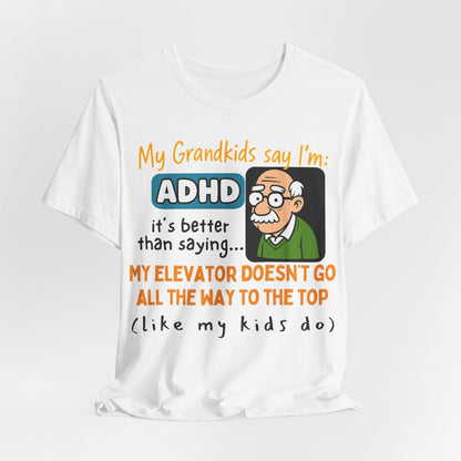My Grandkids Say I'm ADHD, It's Better Than Saying: "My Elevator Doesn't | ADHD Tee