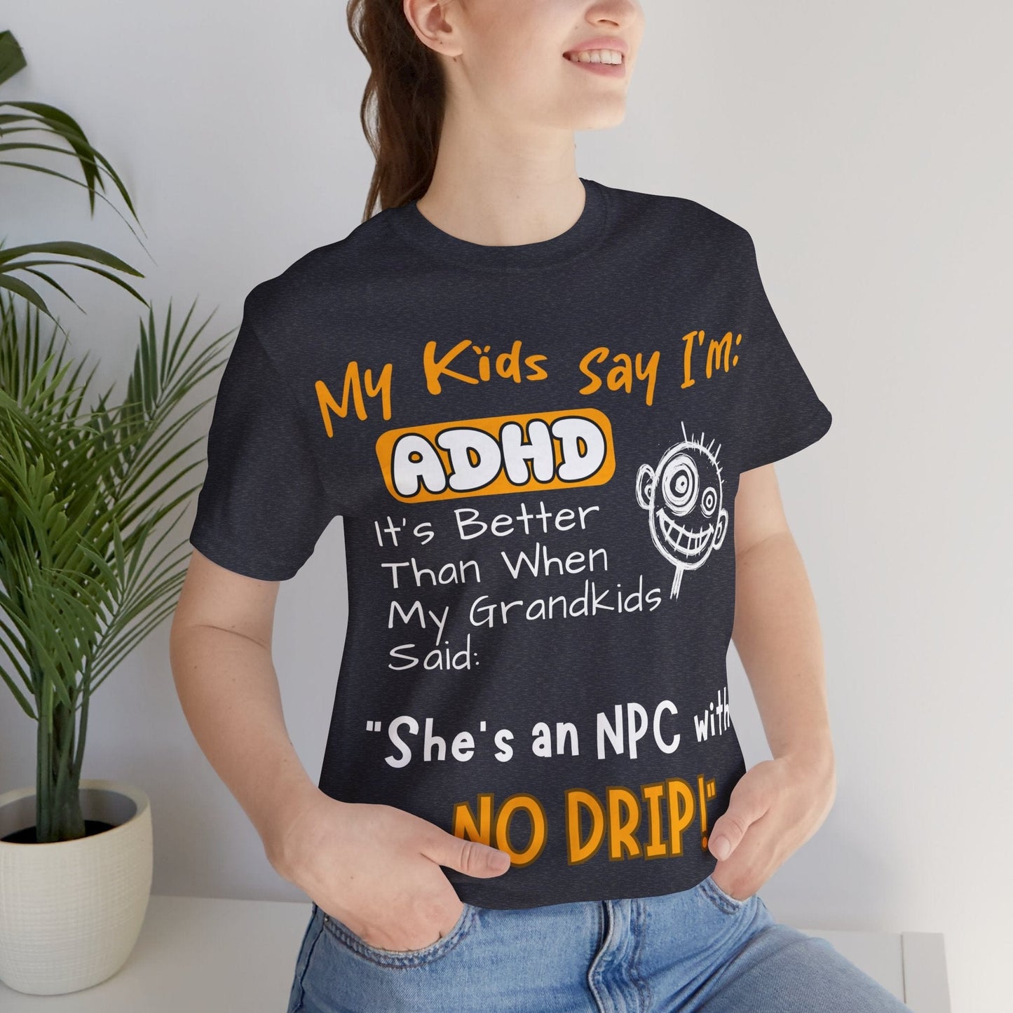 My Kids Say I'm ADHD It's Better Than When My Grandkids Said: | ADHD Tee