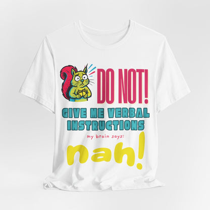 DO NOT give me verbal instructions nah!
