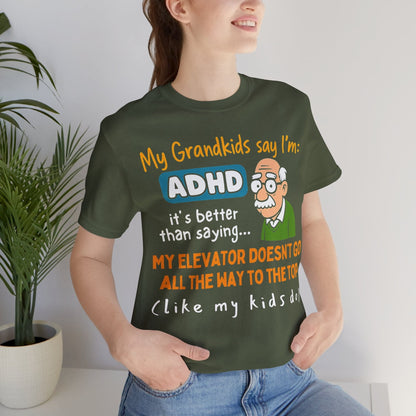 My Grandkids Say I'm ADHD, It's Better Than Saying: "My Elevator Doesn't | ADHD Tee