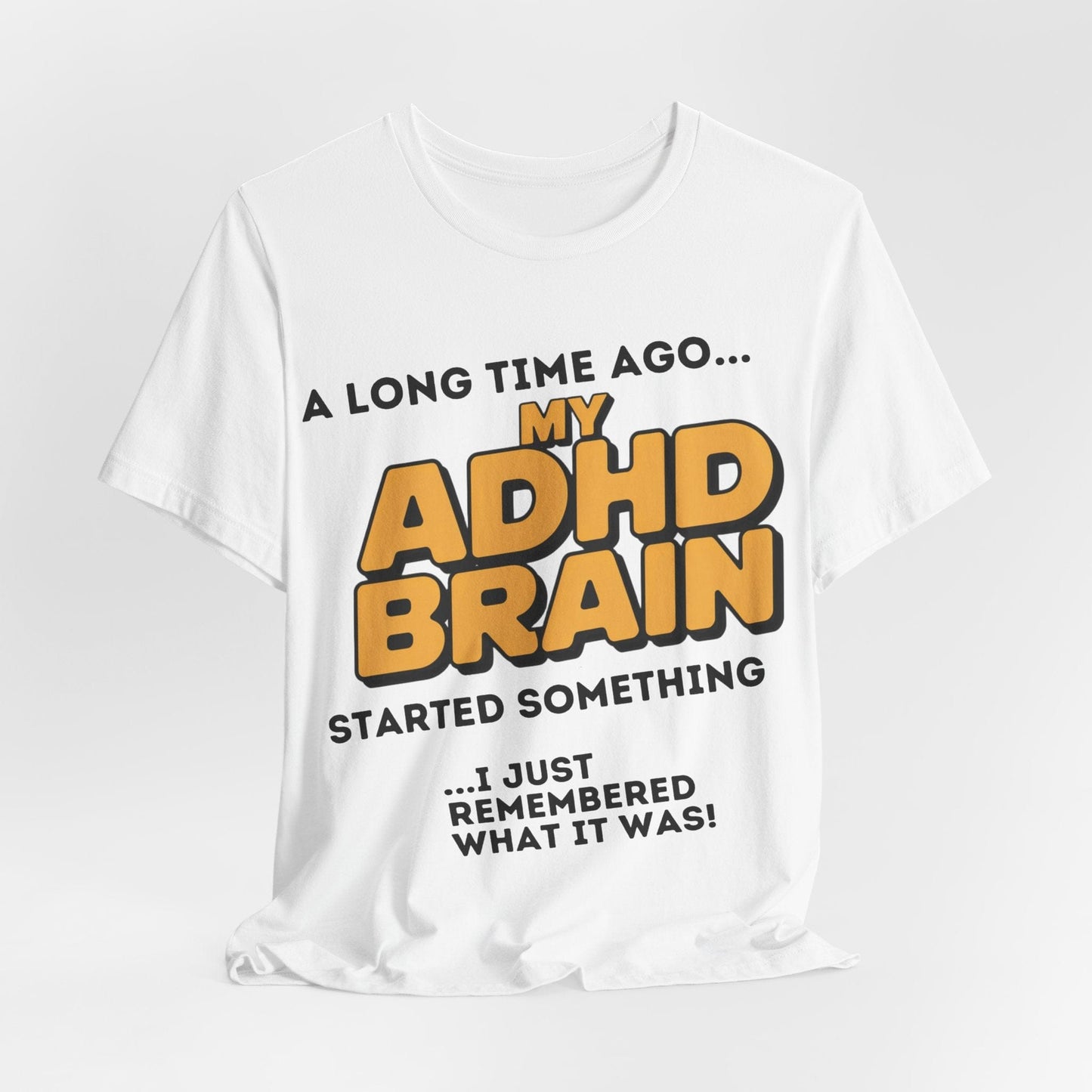 A Long Time Ago MY ADHD BRAIN Started Something I Just Remembered | ADHD Tee