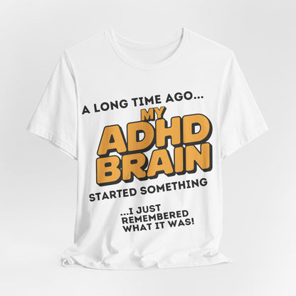 A Long Time Ago MY ADHD BRAIN Started Something I Just Remembered | ADHD Tee