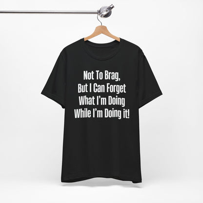 Not To Brag But I Can Forget What | ADHD Tee