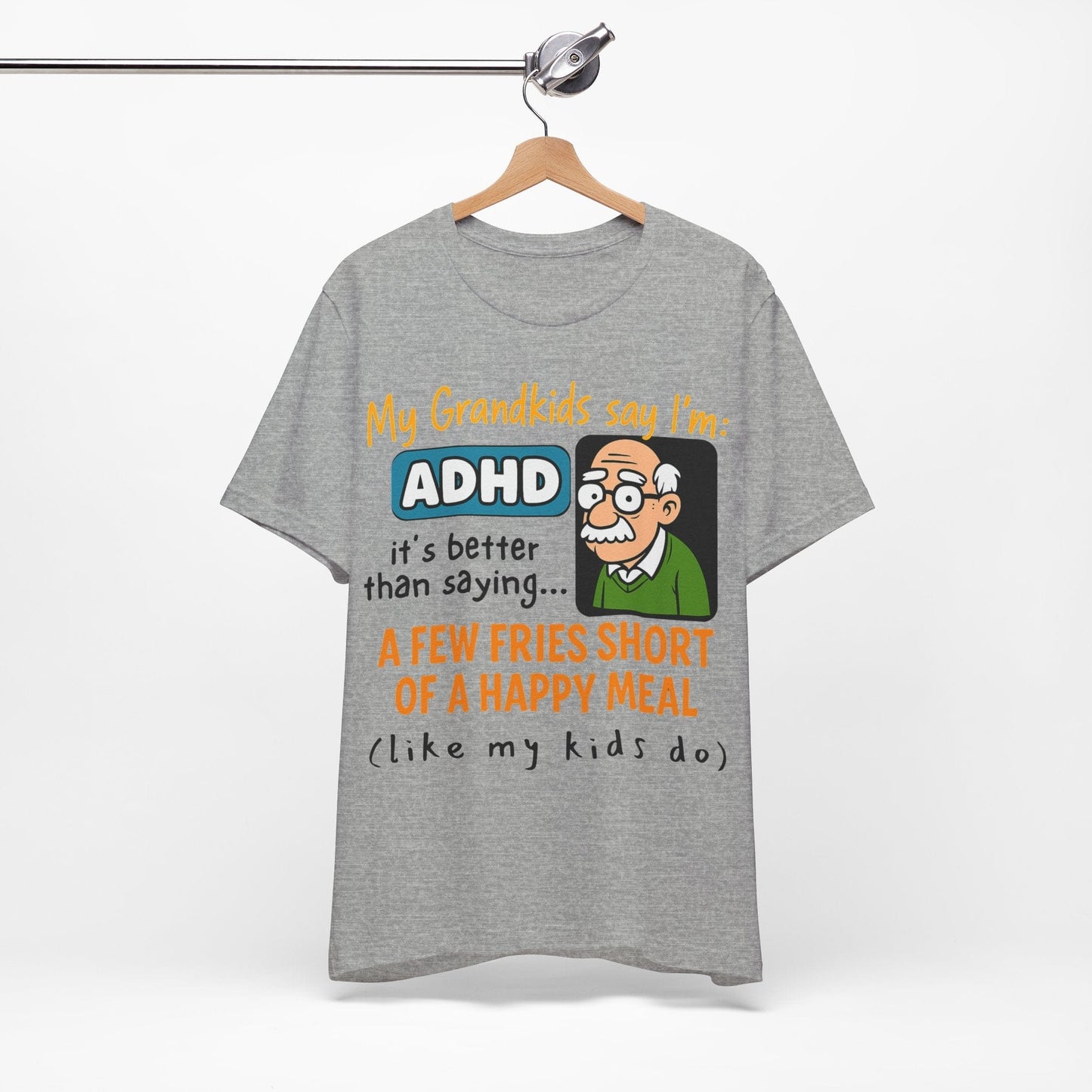 My Grandkids Say I'm ADHD, It's Better Than Saying: "A Few Fries | ADHD Tee