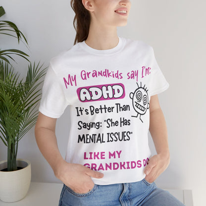 My Grandkids say I'm ADHD Its Better Than Saying: "She Has Mental | ADHD Tee