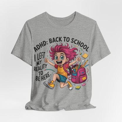 ADHD: BACK TO SCHOOL I Left My Reality To Be Here Girl | ADHD Tee