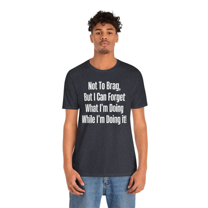 Not To Brag But I Can Forget What | ADHD Tee