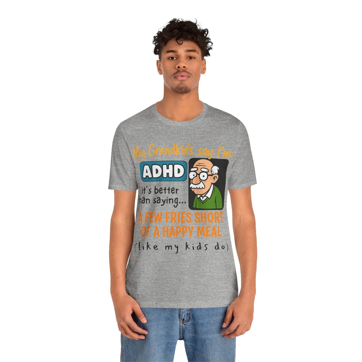 My Grandkids Say I'm ADHD, It's Better Than Saying: "A Few Fries | ADHD Tee