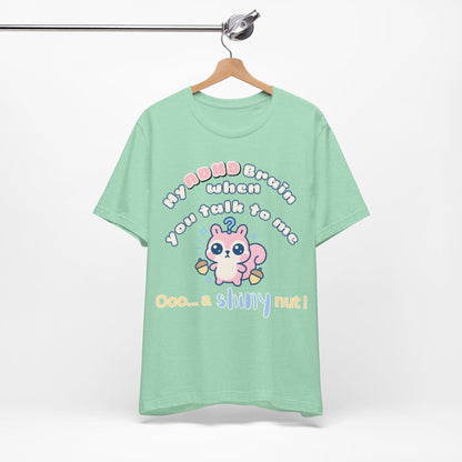 My ADHD Brain When You Talk To Me, Ooo... A Shiny Nut T-Shirt