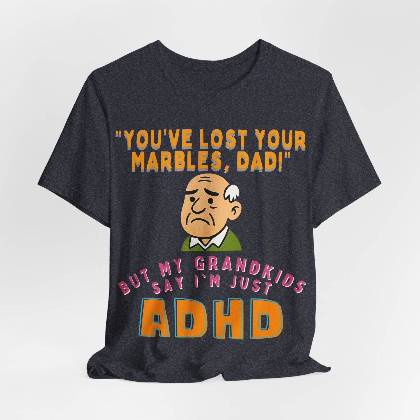"You've Lost Your Marbles, Dad!" But My Grandkids Say I'm Just ADHD | ADHD Tee