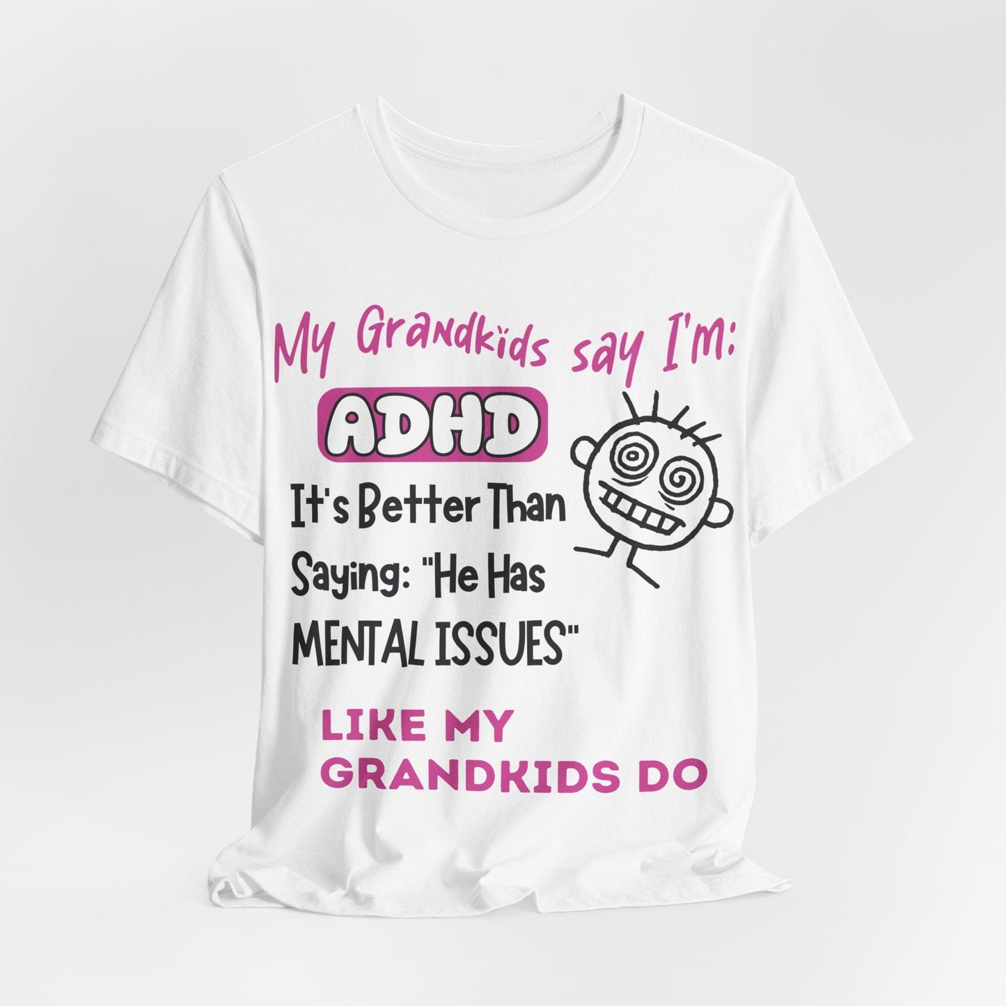 My Grandkids say I'm ADHD Its Better Than Saying: "He Has Mental | ADHD Tee