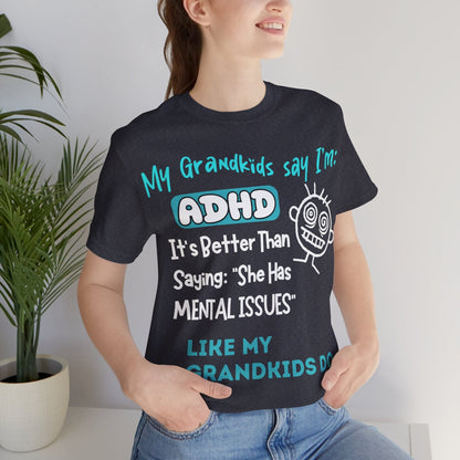 My Grandkids say I'm ADHD Its Better Than Saying: "She Has Mental | ADHD Tee
