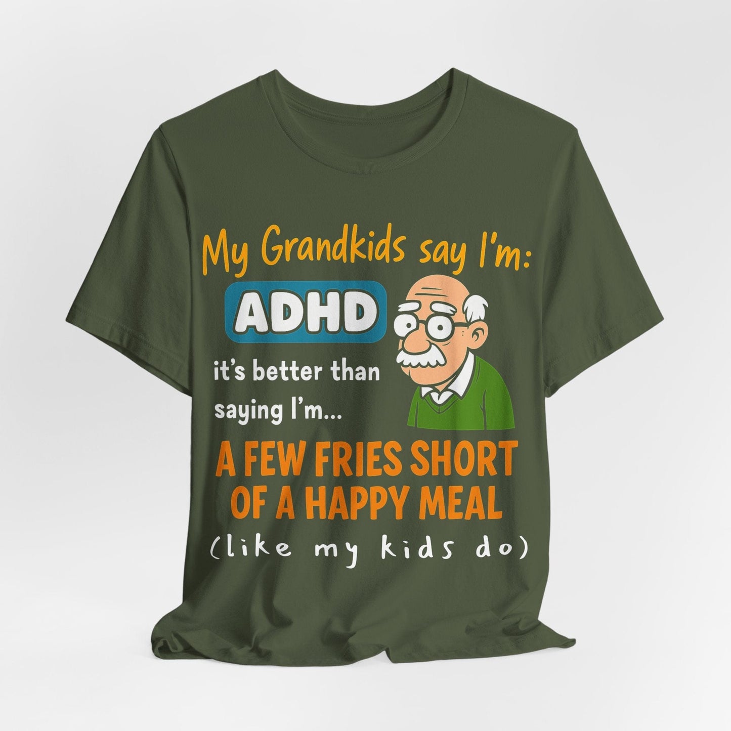 My Grandkids Say I'm ADHD, It's Better Than Saying: "A Few Fries | ADHD Tee