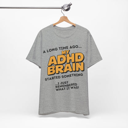 A Long Time Ago MY ADHD BRAIN Started Something I Just Remembered | ADHD Tee