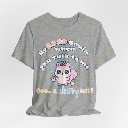 My ADHD Brain When You Talk To Me, Ooo... A Shiny Nut T-Shirt