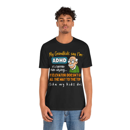 My Grandkids Say I'm ADHD, It's Better Than Saying: "My Elevator Doesn't | ADHD Tee