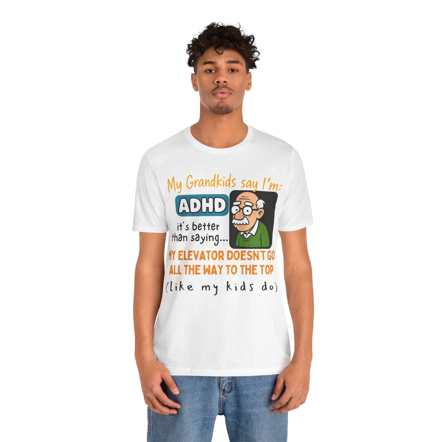 My Grandkids Say I'm ADHD, It's Better Than Saying: "My Elevator Doesn't | ADHD Tee