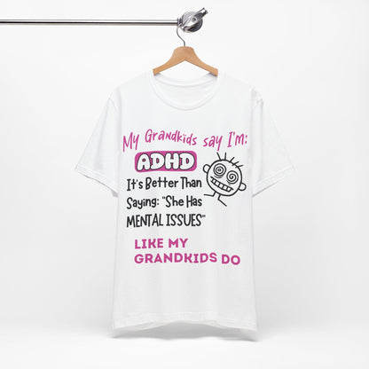My Grandkids say I'm ADHD Its Better Than Saying: "She Has Mental | ADHD Tee