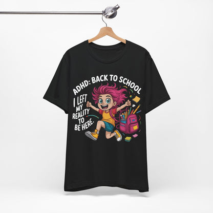 ADHD: BACK TO SCHOOL I Left My Reality To Be Here Girl | ADHD Tee