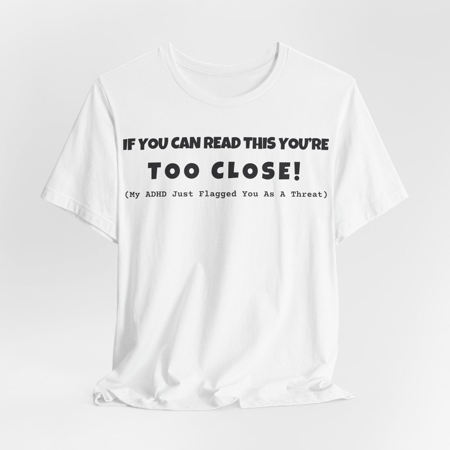 If You Can Read This You're Too Close | ADHD Tee