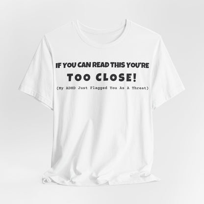 If You Can Read This You're Too Close | ADHD Tee