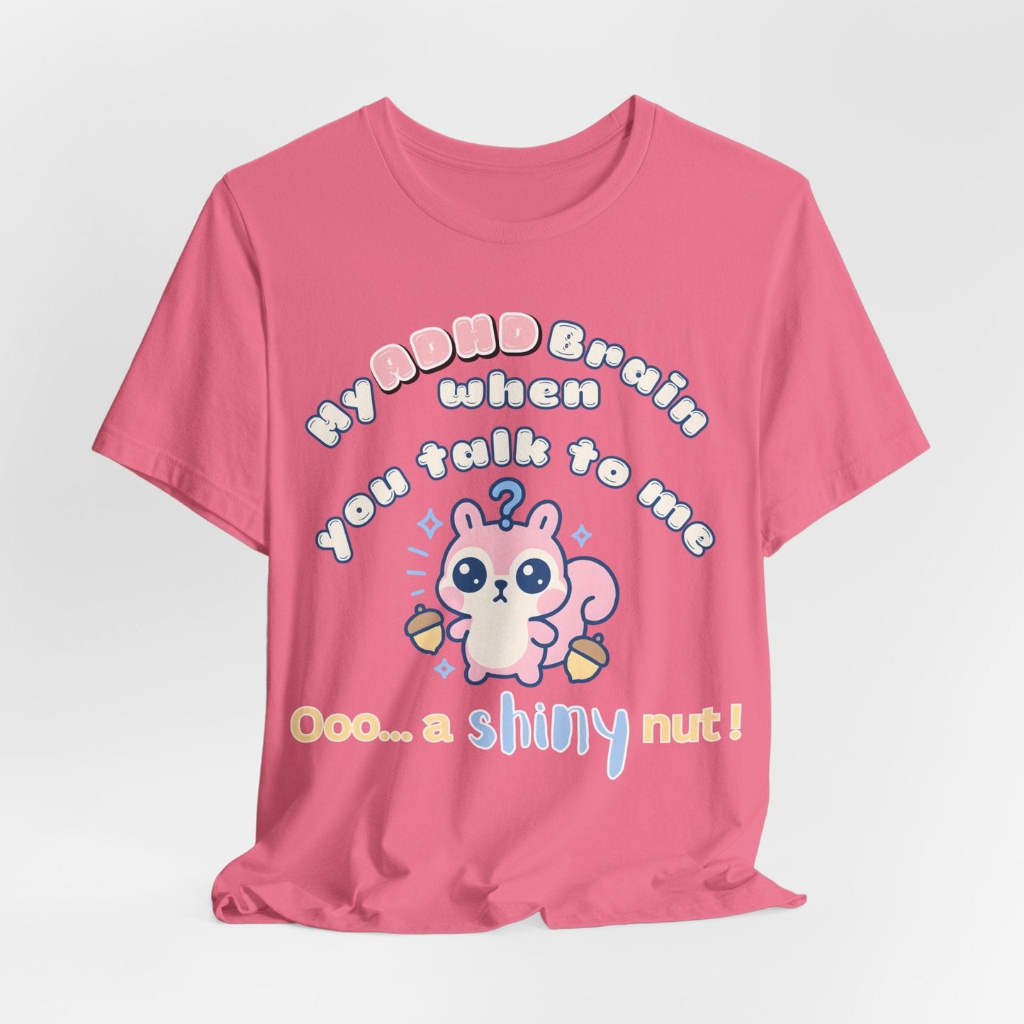 My ADHD Brain When You Talk To Me, Ooo... A Shiny Nut T-Shirt