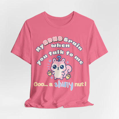 My ADHD Brain When You Talk To Me, Ooo... A Shiny Nut T-Shirt