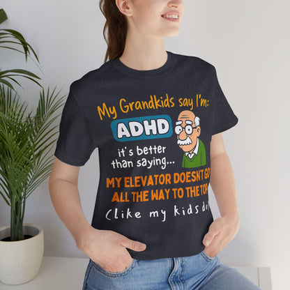 My Grandkids Say I'm ADHD, It's Better Than Saying: "My Elevator Doesn't | ADHD Tee