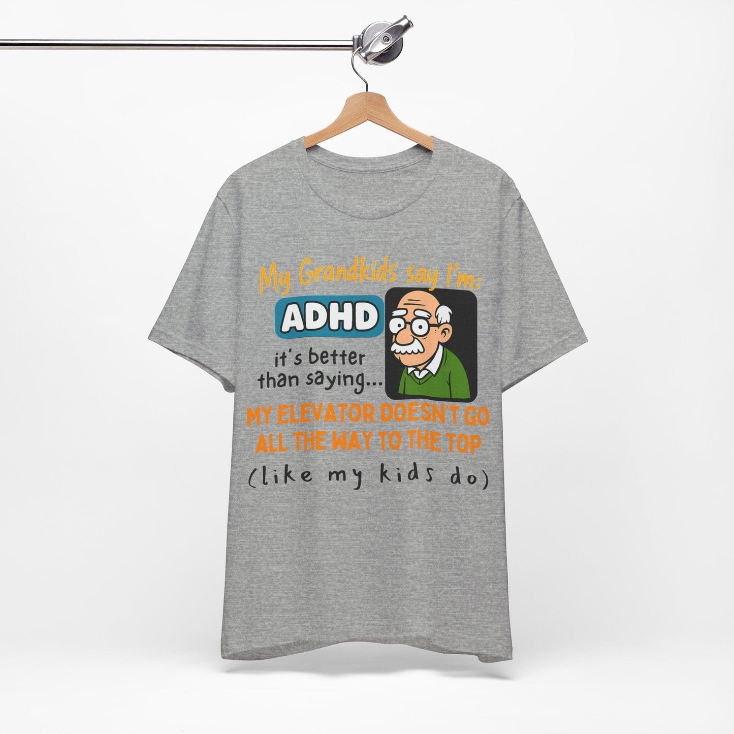 My Grandkids Say I'm ADHD, It's Better Than Saying: "My Elevator Doesn't | ADHD Tee