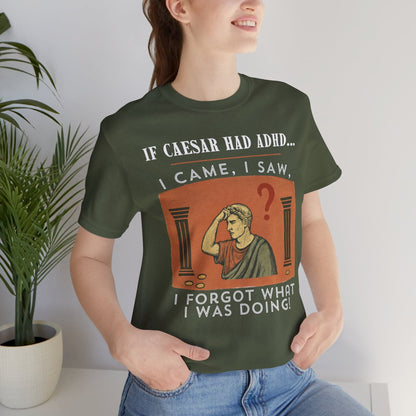 If Caesar Had ADHD, I Came, I Saw, I Forgot What I Was Doing T-Shirt