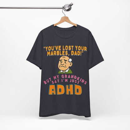 "You've Lost Your Marbles, Dad!" But My Grandkids Say I'm Just ADHD | ADHD Tee