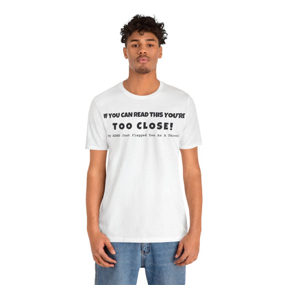 If You Can Read This You're Too Close | ADHD Tee