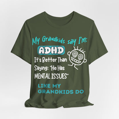 My Grandkids say I'm ADHD Its Better Than Saying: "He Has Mental | ADHD Tee