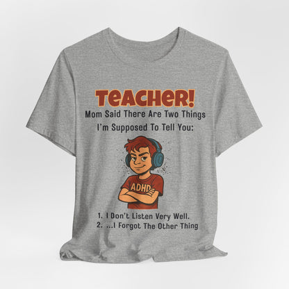 TEACHER, Mom Said There Are Two Things I Supposed to Tell You Boy | ADHD Tee