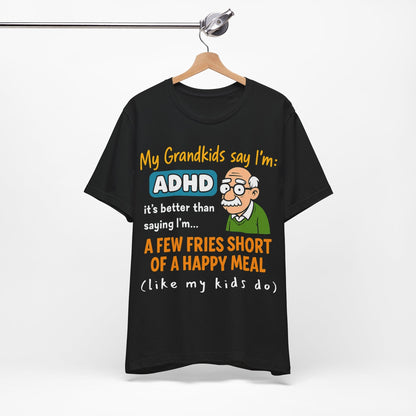 My Grandkids Say I'm ADHD, It's Better Than Saying: "A Few Fries | ADHD Tee