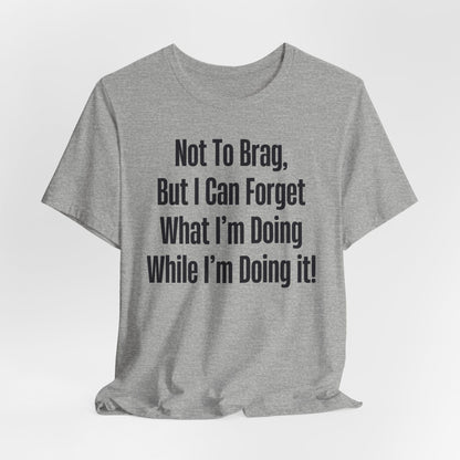 Not To Brag But I Can Forget What | ADHD Tee