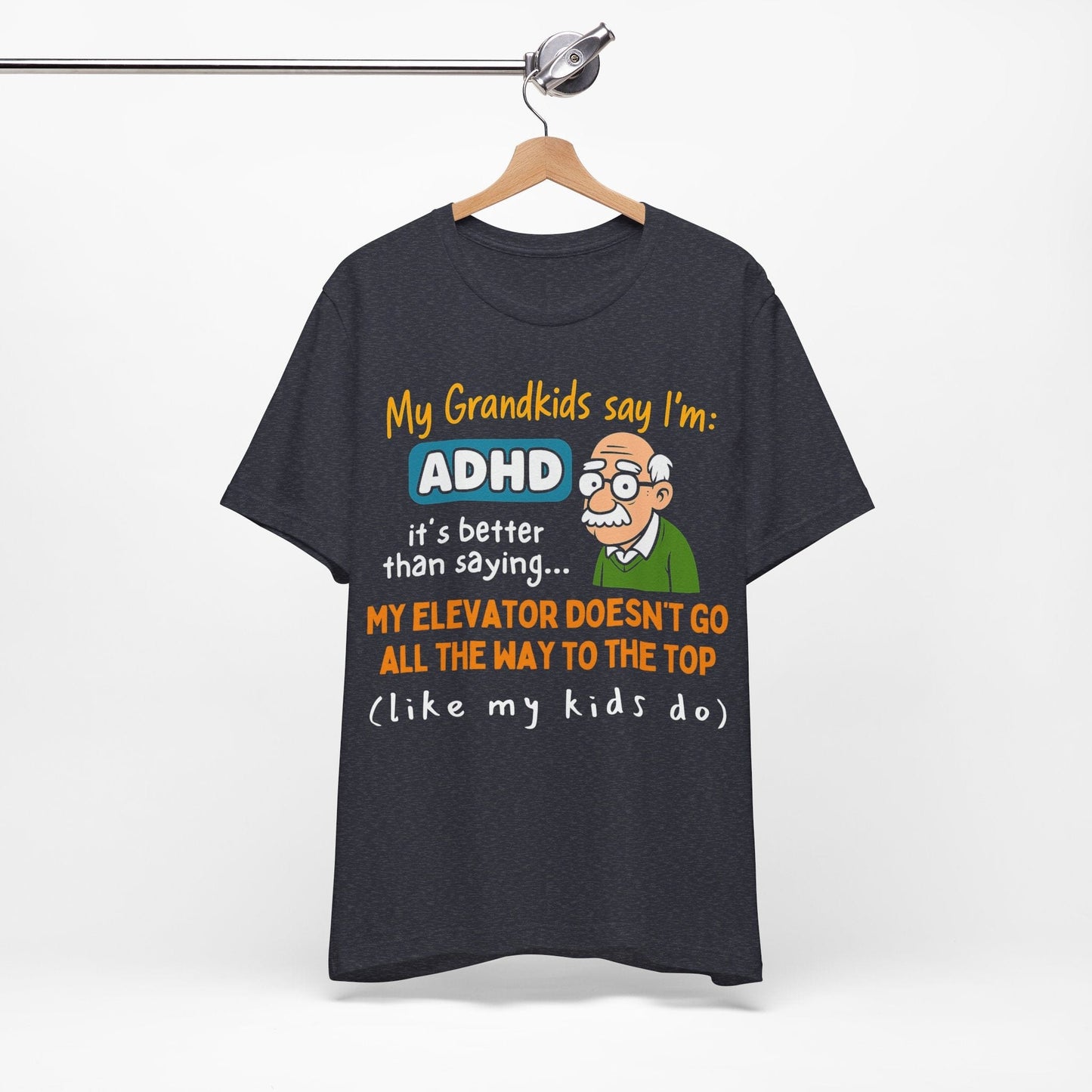 My Grandkids Say I'm ADHD, It's Better Than Saying: "My Elevator Doesn't | ADHD Tee