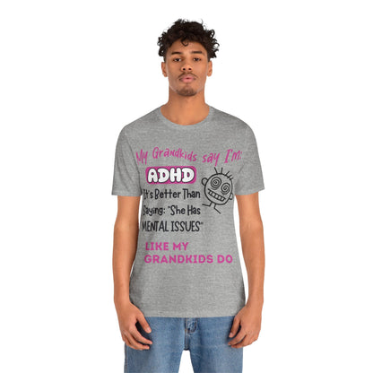 My Grandkids say I'm ADHD Its Better Than Saying: "She Has Mental | ADHD Tee