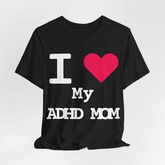 I LOVE My ADHD Mom! | ADHD Tee