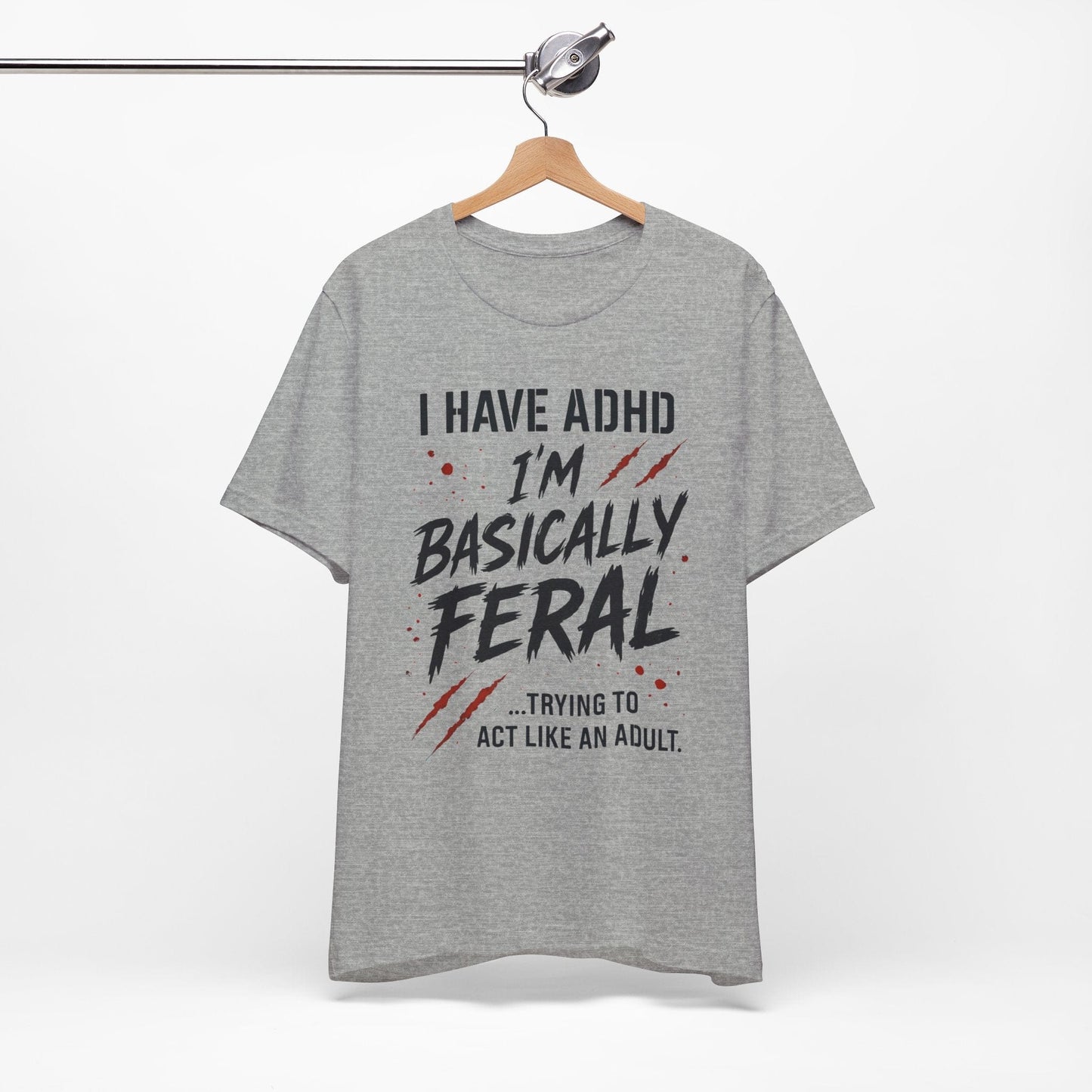 I HAVE ADHD I'M BASICALLY FERAL TRYING TO ACT LIKE AN ADULT T-Shirt