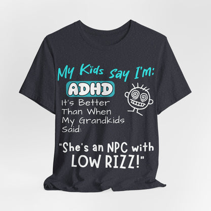 My Kids Say I'm ADHD, It's Better Than When They Said: "She's | ADHD Tee